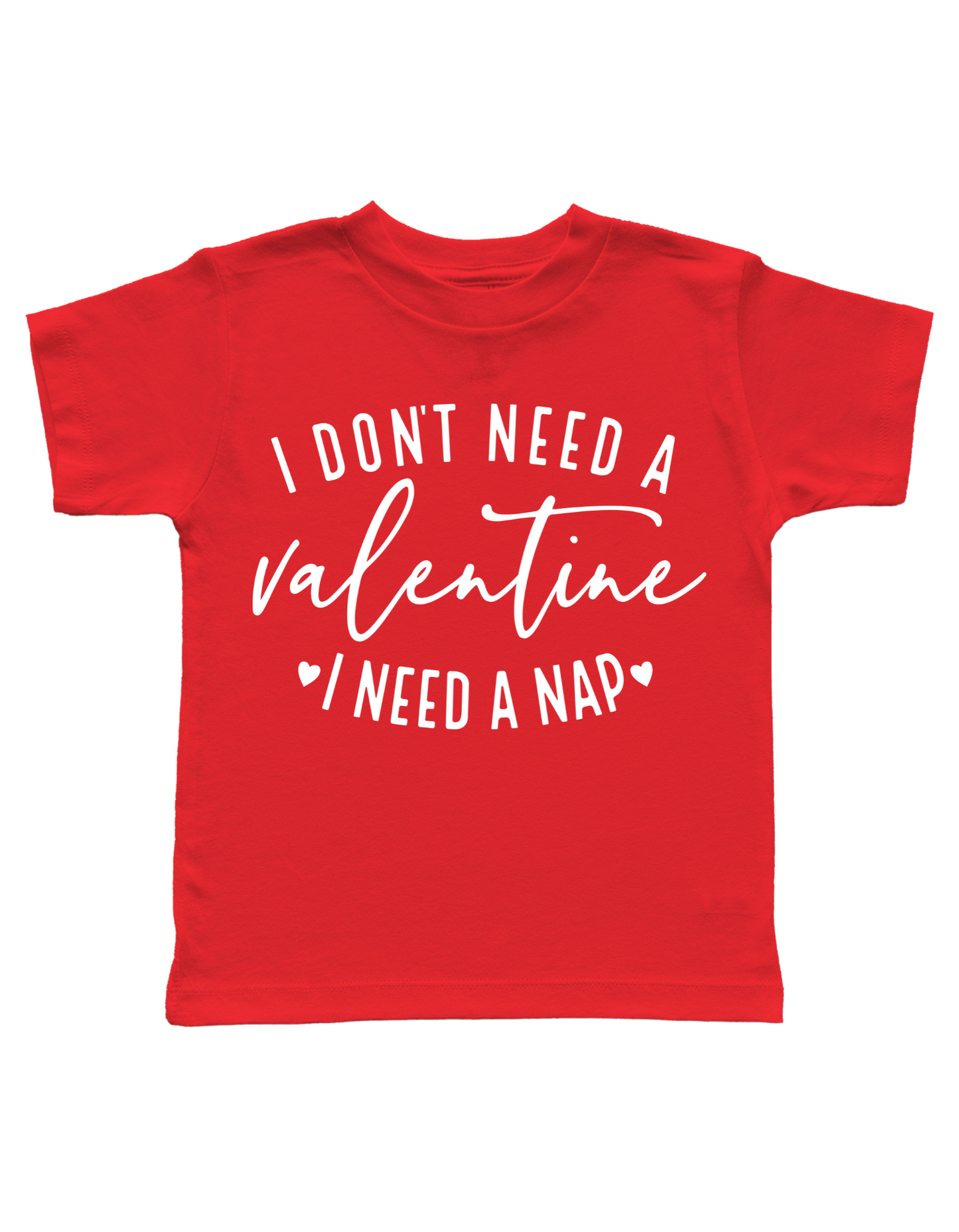 I Don't Need A Valentine Tee